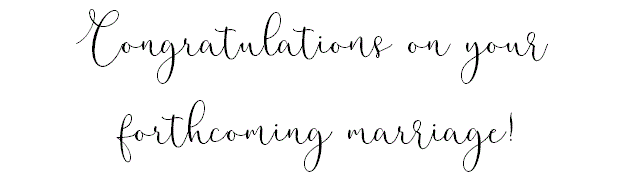 Congratulations on your forthcoming marriage!